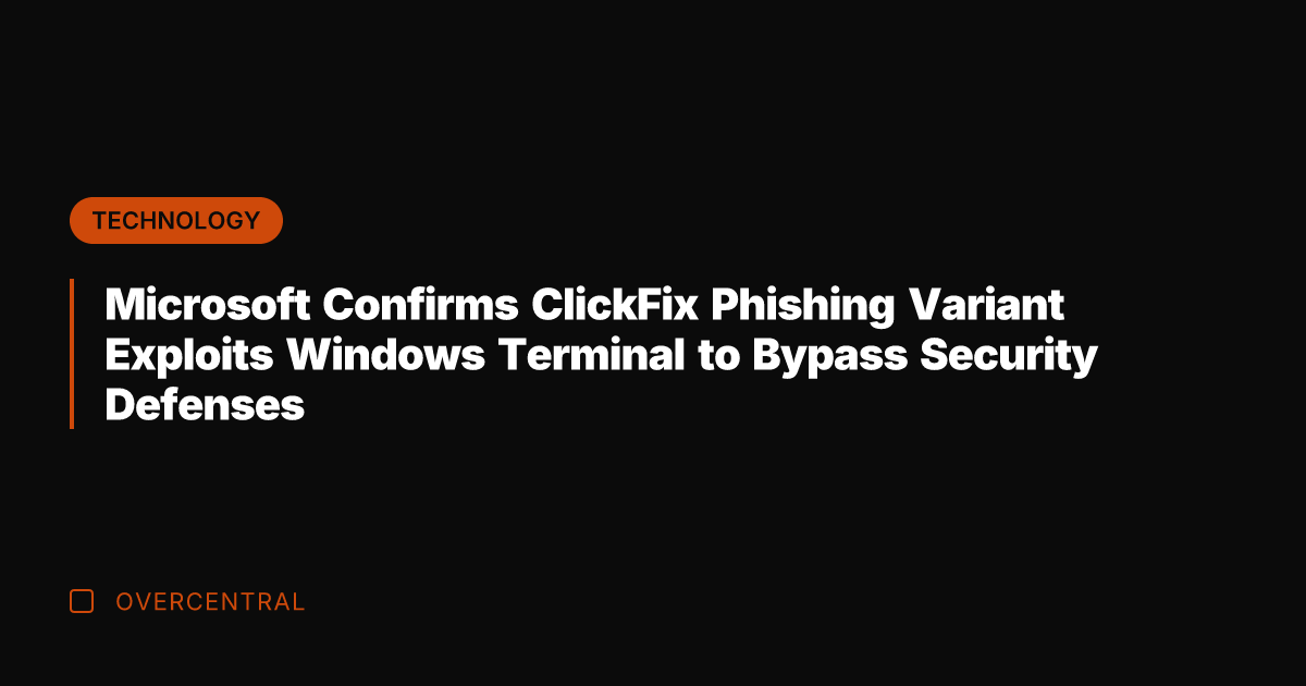 Microsoft Confirms ClickFix Phishing Variant Exploits Windows Terminal to Bypass Security Defenses