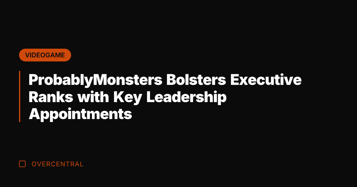 ProbablyMonsters Bolsters Executive Ranks with Key Leadership Appointments