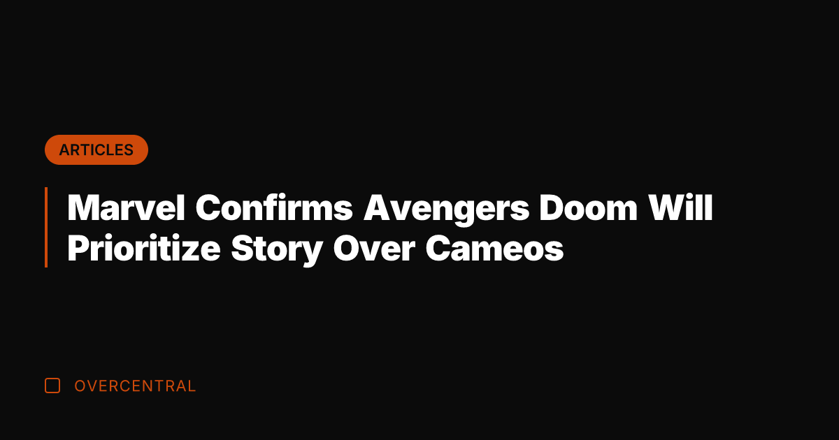 Marvel Confirms Avengers Doom Will Prioritize Story Over Cameos