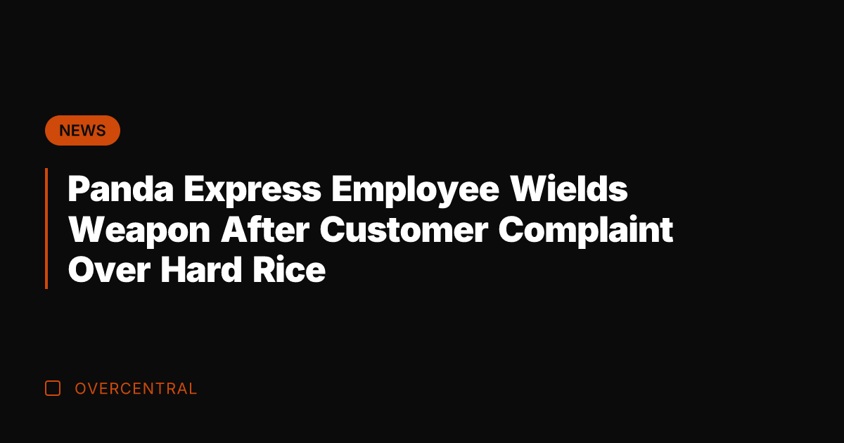 Panda Express Employee Wields Weapon After Customer Complaint Over Hard Rice