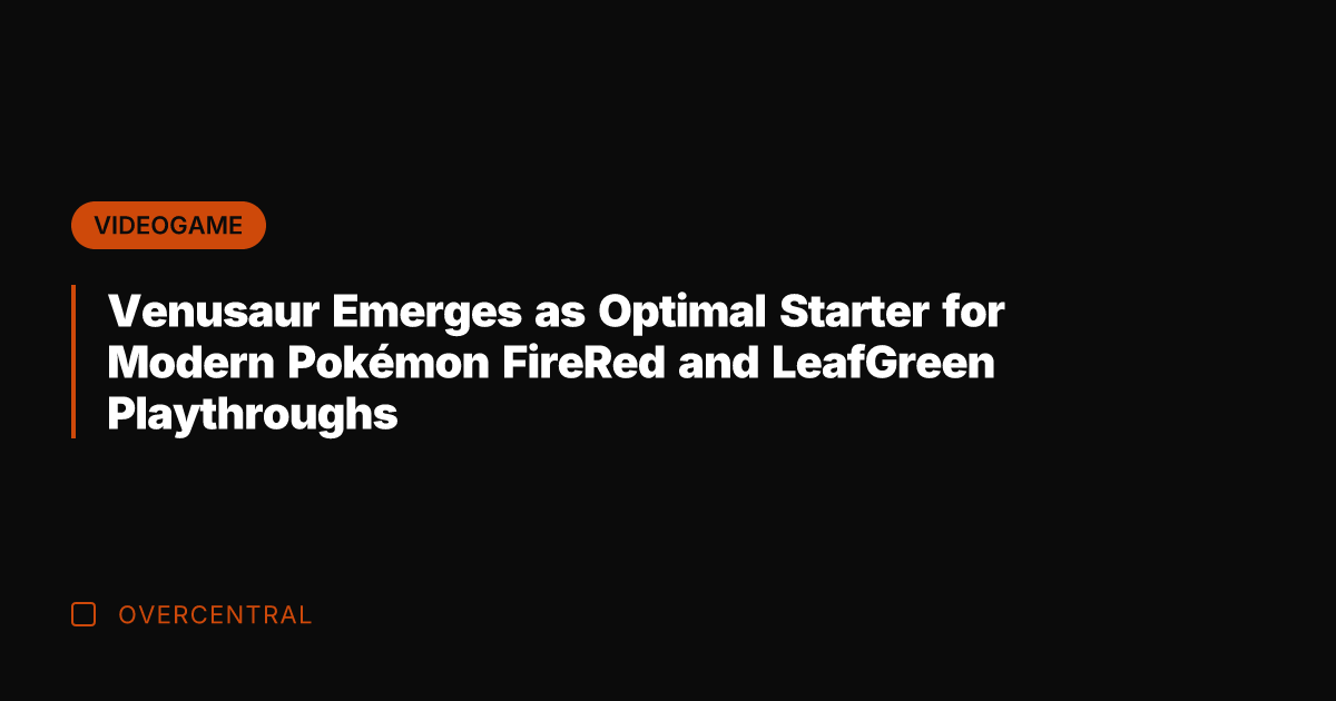 Venusaur Emerges as Optimal Starter for Modern Pokémon FireRed and LeafGreen Playthroughs