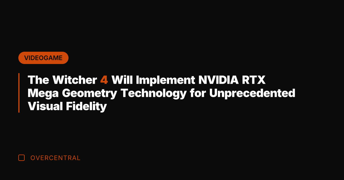 The Witcher 4 Will Implement NVIDIA RTX Mega Geometry Technology for Unprecedented