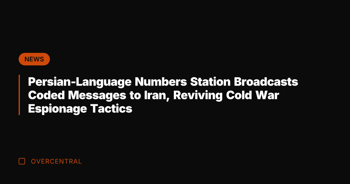 Persian-Language Numbers Station Broadcasts Coded Messages to Iran, Reviving Cold War Espionage