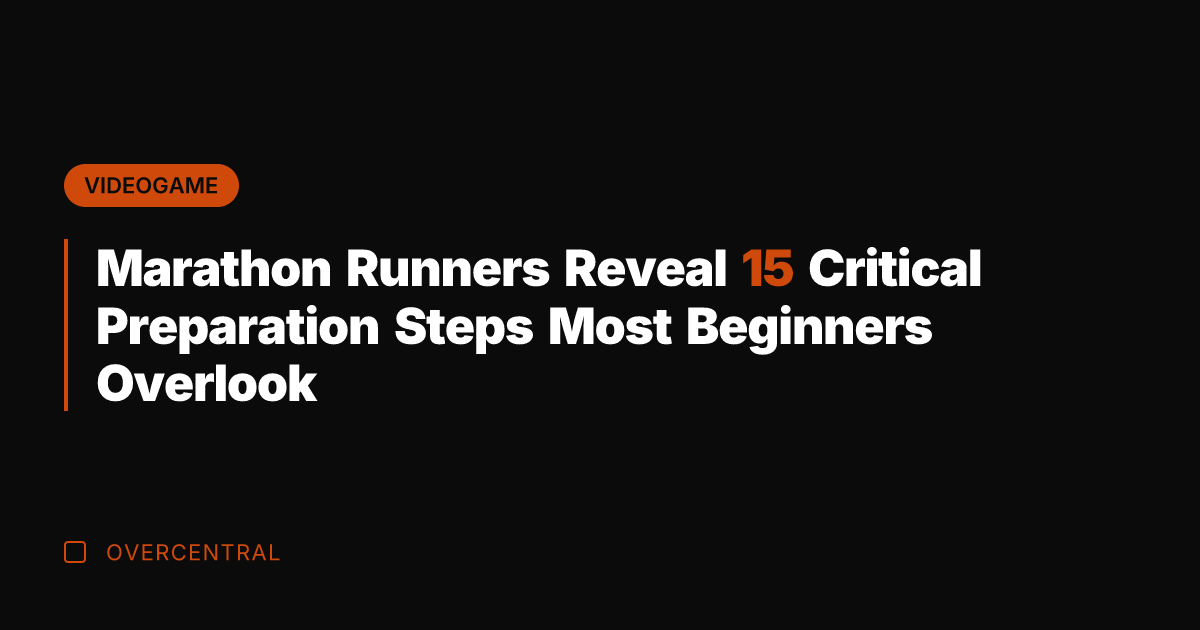 Marathon Runners Reveal 15 Critical Preparation Steps Most Beginners Overlook