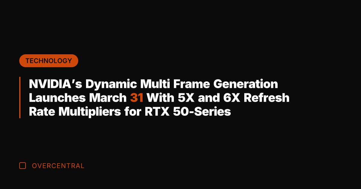 NVIDIA's Dynamic Multi Frame Generation Launches March 31 With 5X and 6X