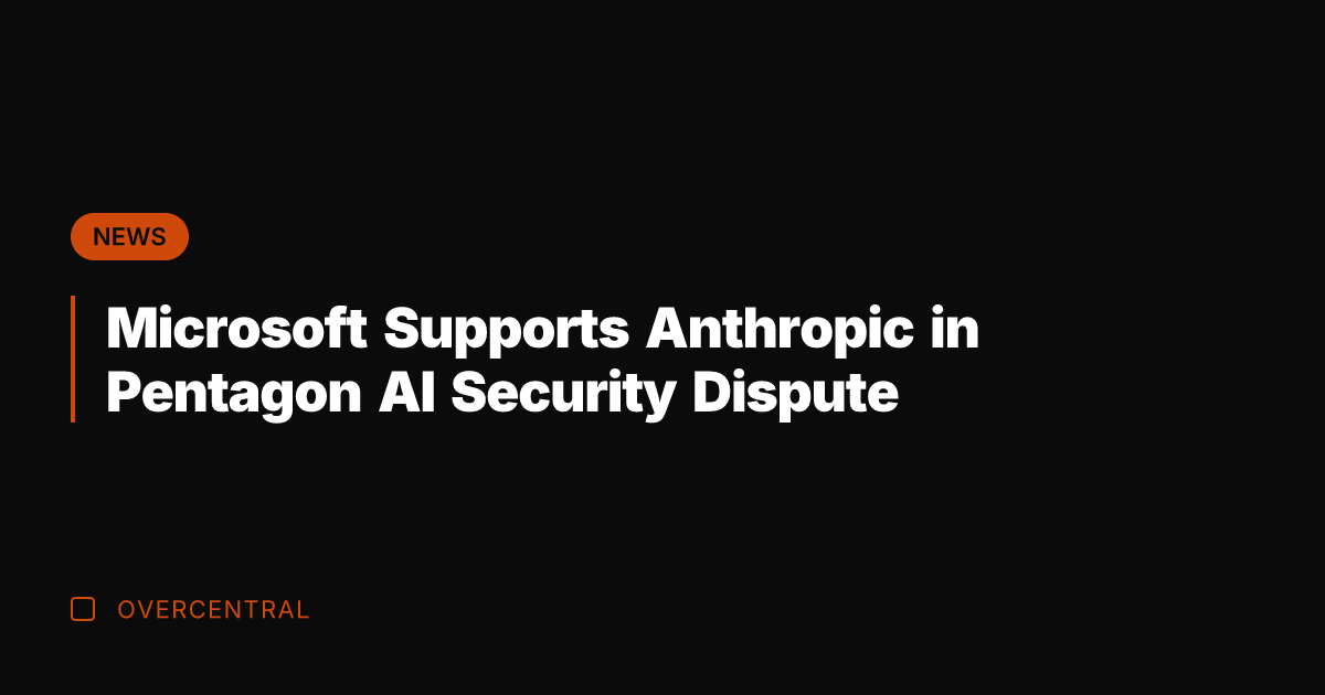 Microsoft Supports Anthropic in Pentagon AI Security Dispute