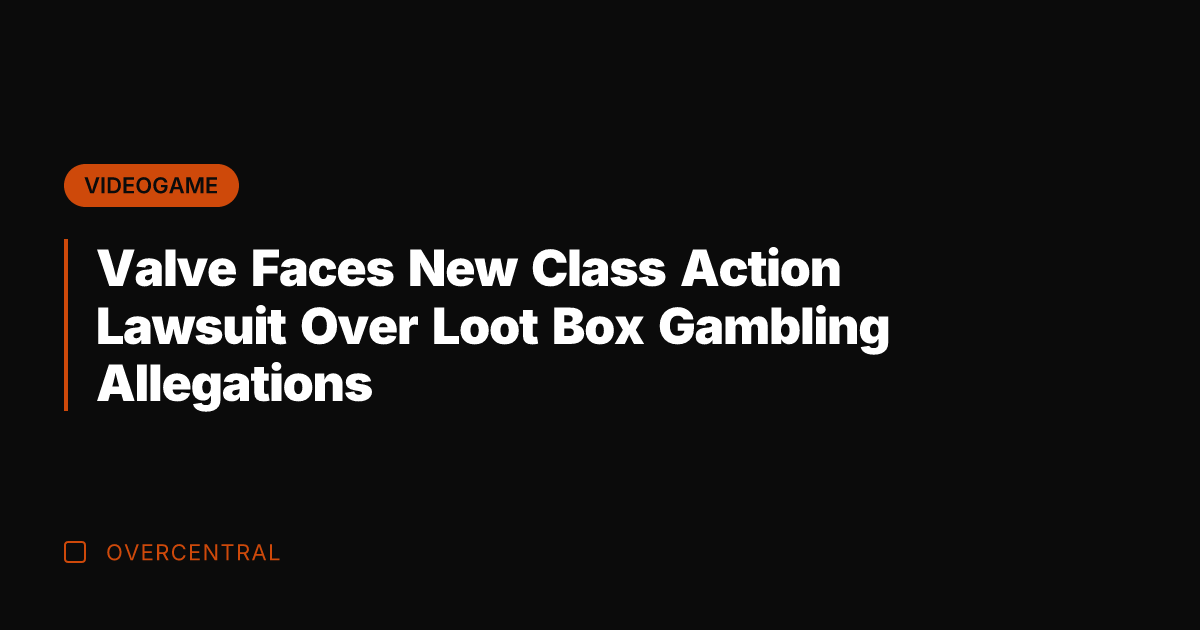 Valve Faces New Class Action Lawsuit Over Loot Box Gambling Allegations