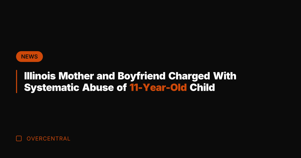 Illinois Mother and Boyfriend Charged With Systematic Abuse of 11-Year-Old Child