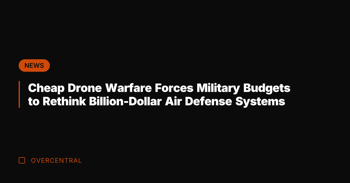 Cheap Drone Warfare Forces Military Budgets to Rethink Billion-Dollar Air Defense Systems