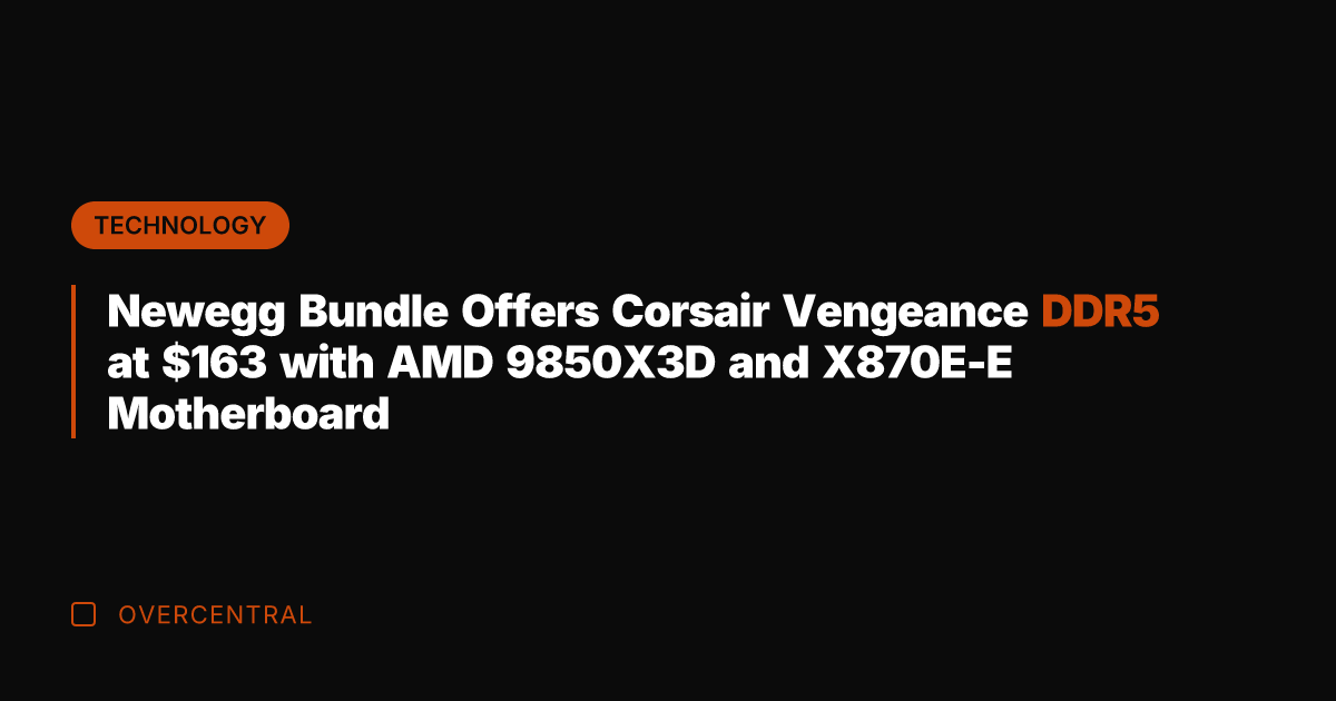 Newegg Bundle Offers Corsair Vengeance DDR5 at 3 with AMD 9850X3D and
