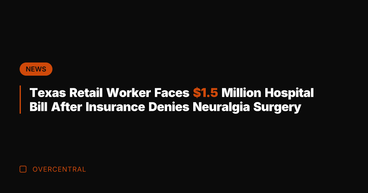 Texas Retail Worker Faces .5 Million Hospital Bill After Insurance Denies Neuralgia