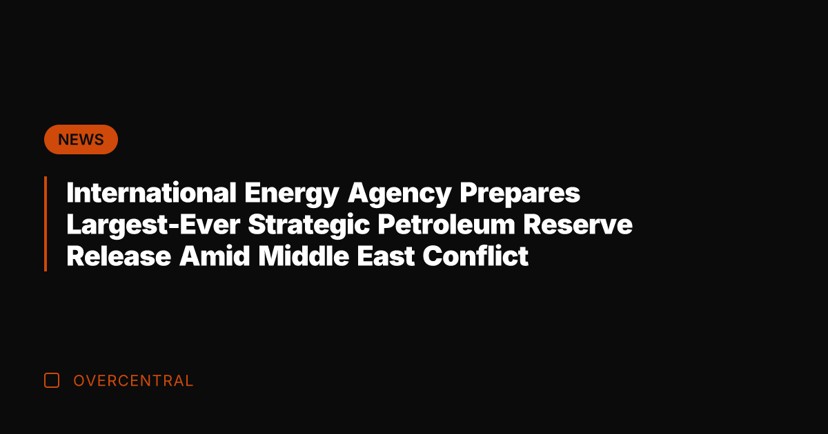 International Energy Agency Prepares Largest-Ever Strategic Petroleum Reserve Release Amid Middle East