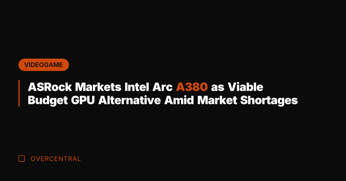 ASRock Markets Intel Arc A380 as Viable Budget GPU Alternative Amid Market