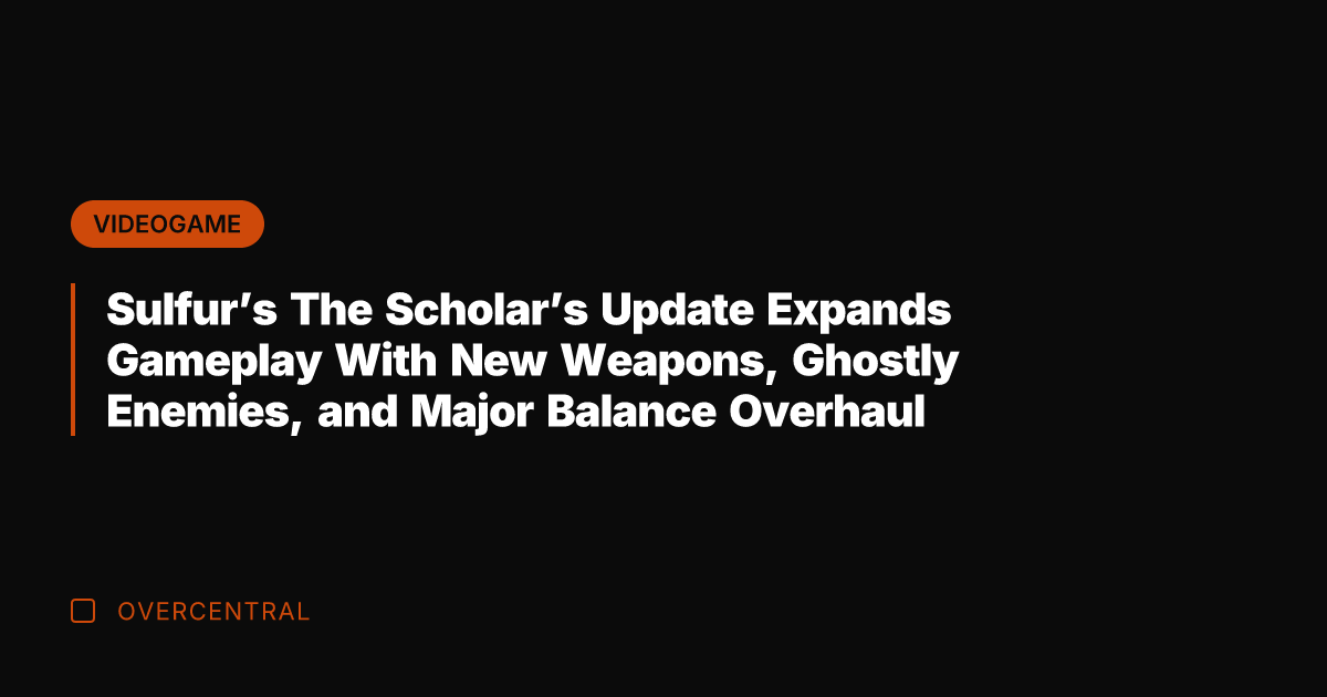 Sulfur's The Scholar's Update Expands Gameplay With New Weapons, Ghostly Enemies, and