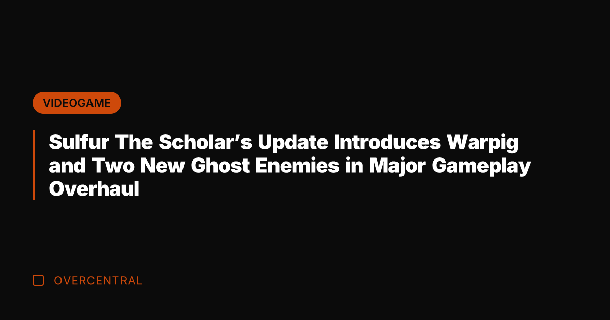 Sulfur The Scholar's Update Introduces Warpig and Two New Ghost Enemies in
