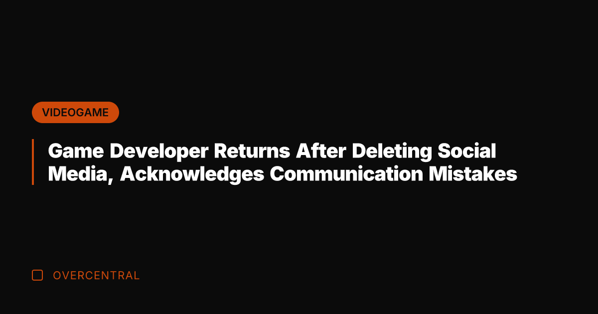 Game Developer Returns After Deleting Social Media, Acknowledges Communication Mistakes