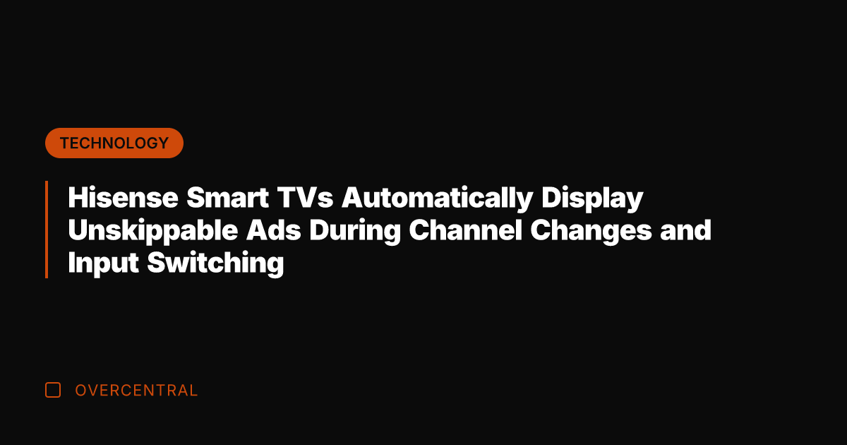 Hisense Smart TVs Automatically Display Unskippable Ads During Channel Changes and Input