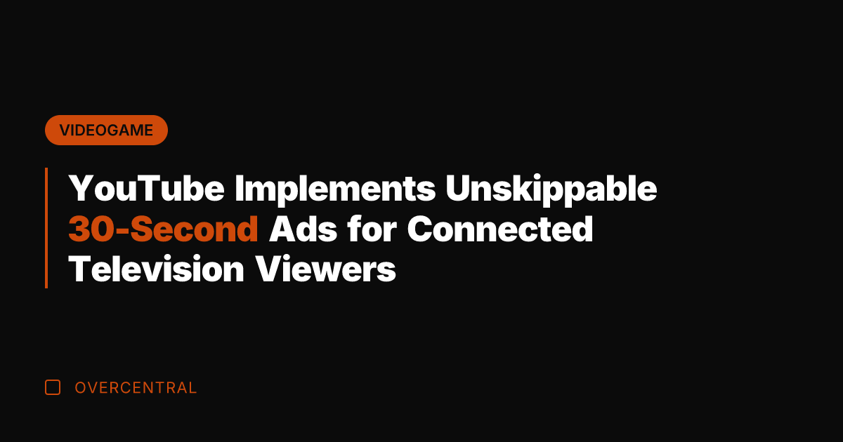 YouTube Implements Unskippable 30-Second Ads for Connected Television Viewers