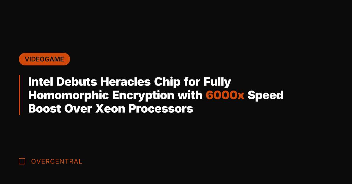 Intel Debuts Heracles Chip for Fully Homomorphic Encryption with 6000x Speed Boost
