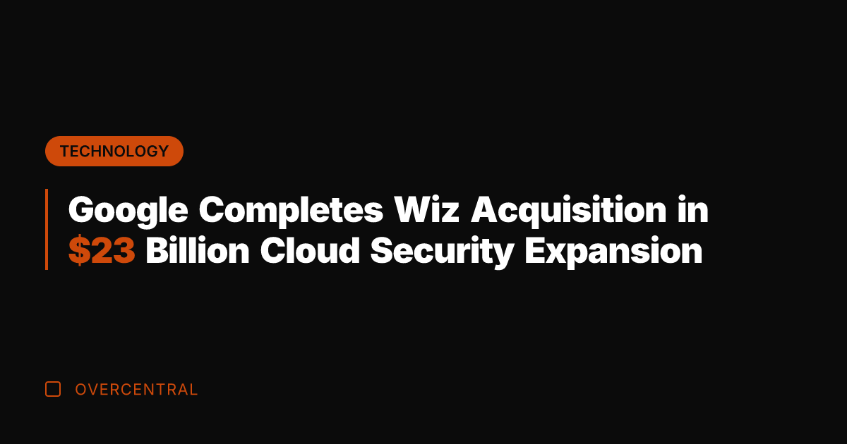 Google Completes Wiz Acquisition in  Billion Cloud Security Expansion