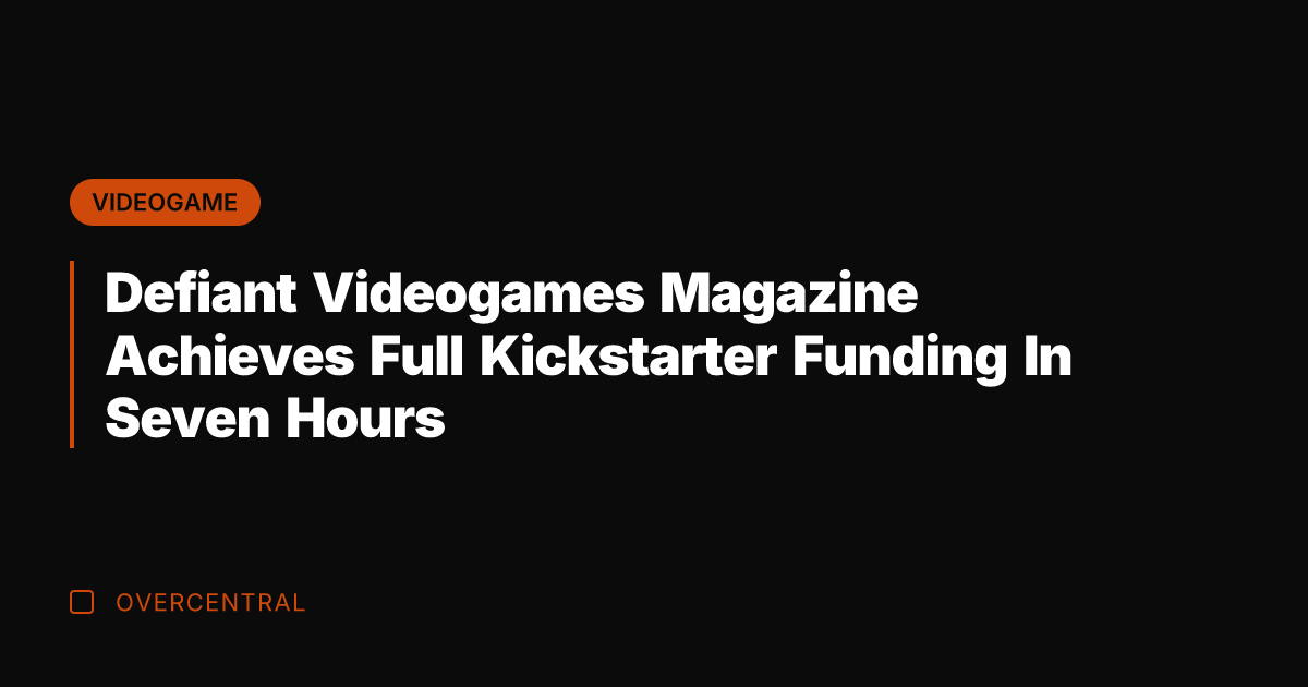 Defiant Videogames Magazine Achieves Full Kickstarter Funding In Seven Hours