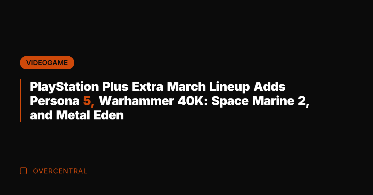 PlayStation Plus Extra March Lineup Adds Persona 5, Warhammer 40K: Space Marine