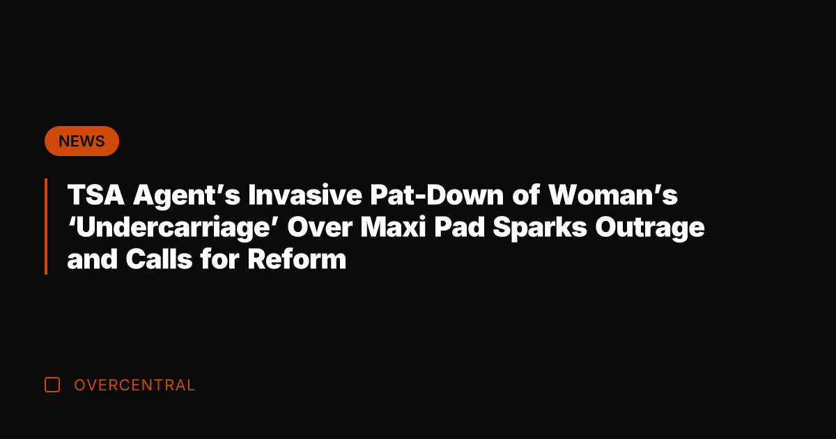 TSA Agent's Invasive Pat-Down of Woman's 'Undercarriage' Over Maxi Pad Sparks Outrage