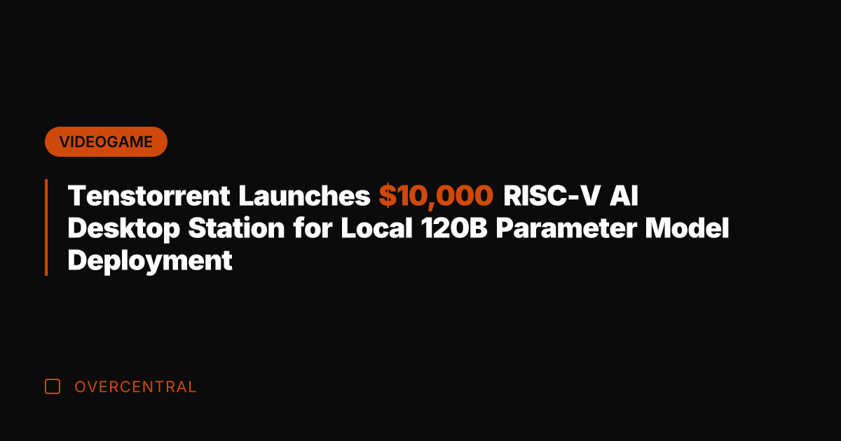 Tenstorrent Launches ,000 RISC-V AI Desktop Station for Local 120B Parameter Model