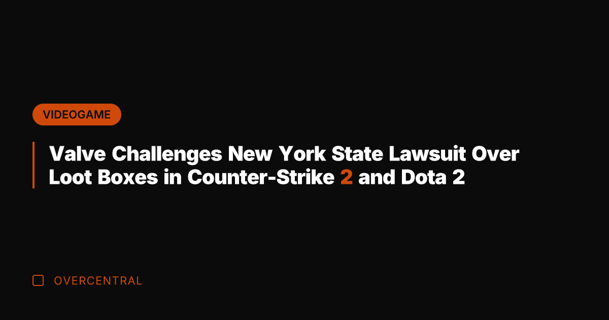 Valve Challenges New York State Lawsuit Over Loot Boxes in Counter-Strike 2