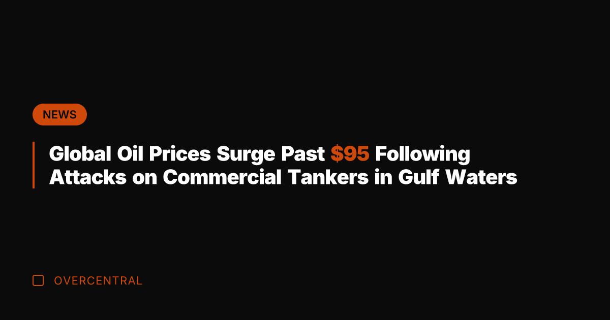 Global Oil Prices Surge Past  Following Attacks on Commercial Tankers in