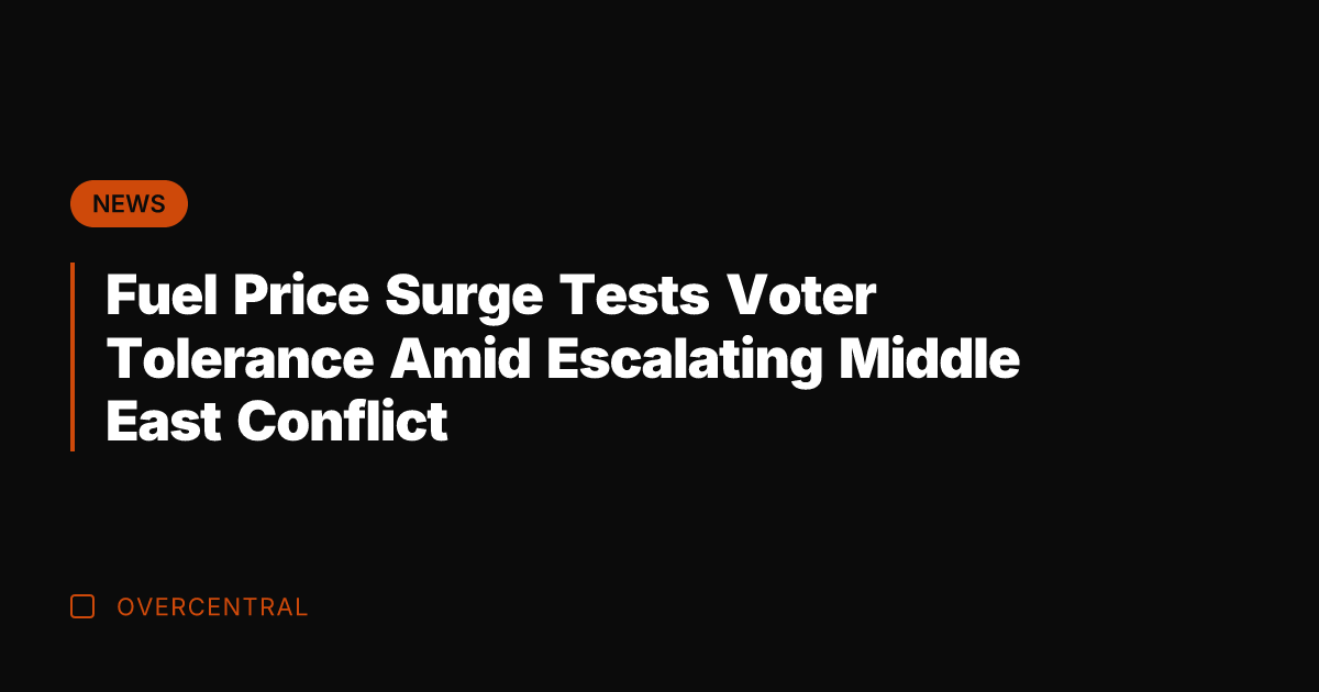 Fuel Price Surge Tests Voter Tolerance Amid Escalating Middle East Conflict