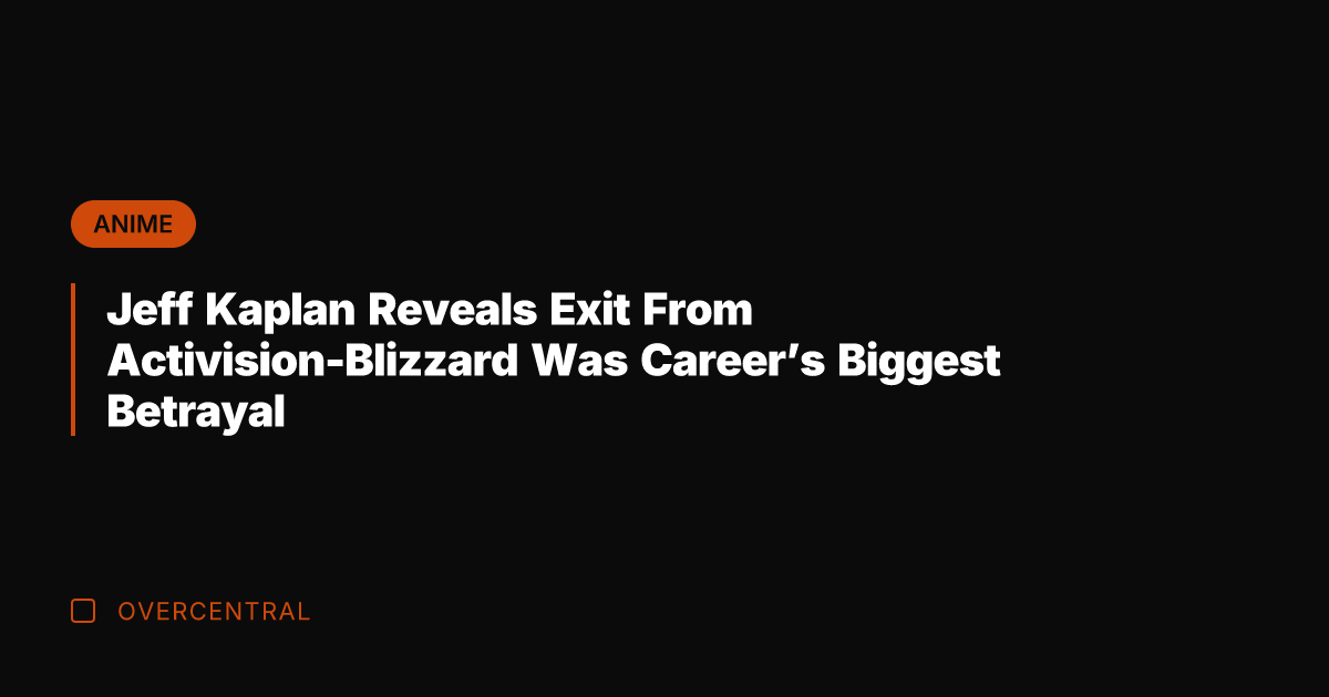 Jeff Kaplan Reveals Exit From Activision-Blizzard Was Career's Biggest Betrayal