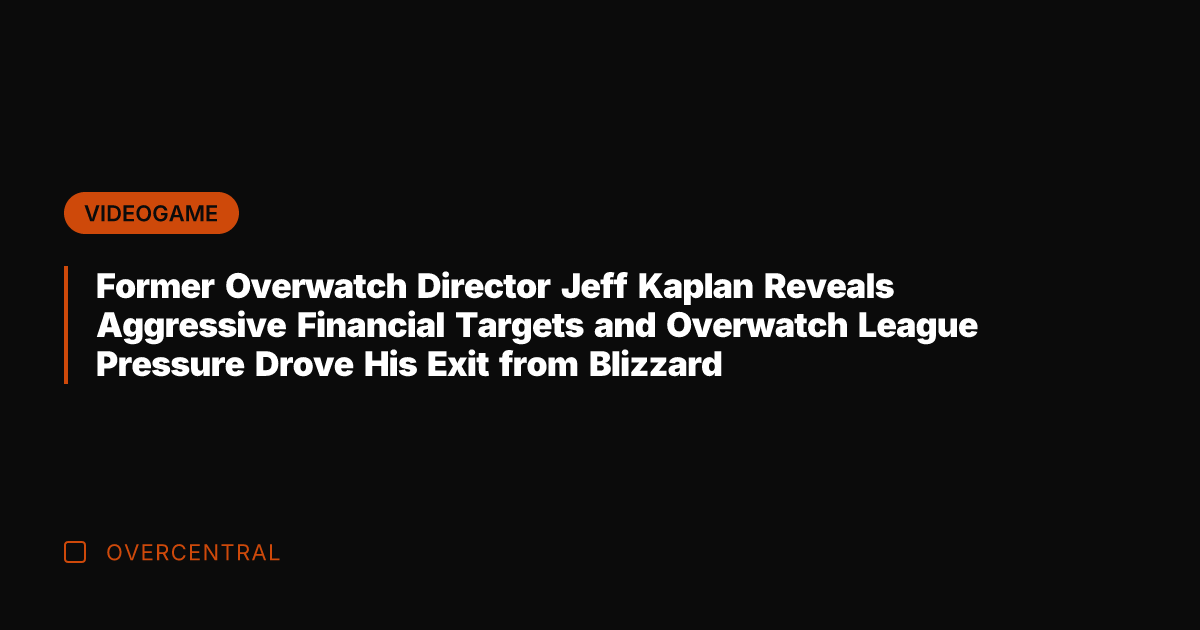 Former Overwatch Director Jeff Kaplan Reveals Aggressive Financial Targets and Overwatch League