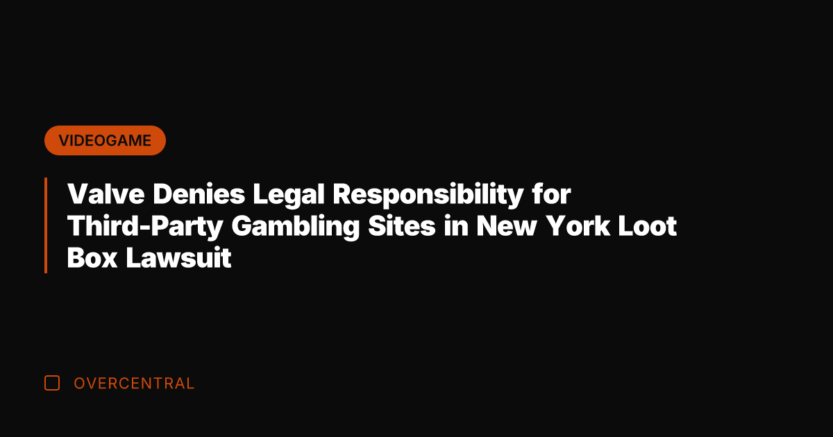 Valve Denies Legal Responsibility for Third-Party Gambling Sites in New York Loot