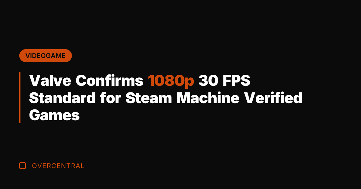 Valve Confirms 1080p 30 FPS Standard for Steam Machine Verified Games