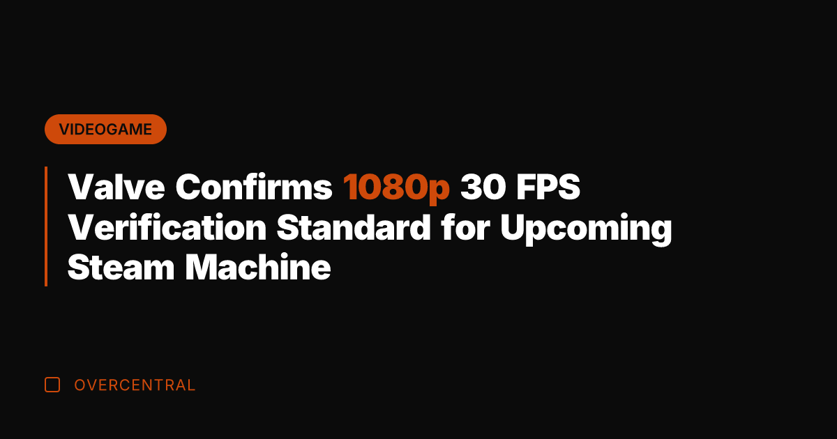 Valve Confirms 1080p 30 FPS Verification Standard for Upcoming Steam Machine
