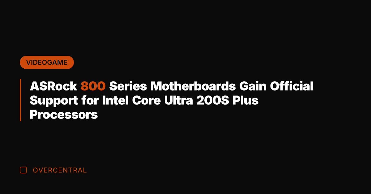 ASRock 800 Series Motherboards Gain Official Support for Intel Core Ultra 200S