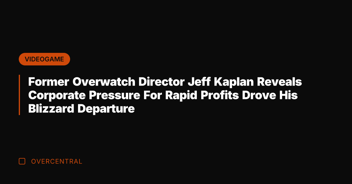 Former Overwatch Director Jeff Kaplan Reveals Corporate Pressure For Rapid Profits Drove