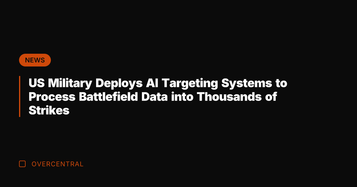 US Military Deploys AI Targeting Systems to Process Battlefield Data into Thousands