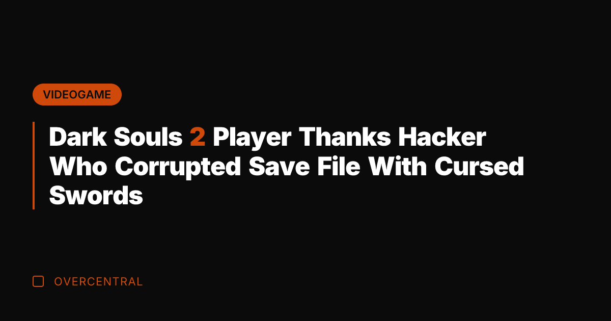 Dark Souls 2 Player Thanks Hacker Who Corrupted Save File With Cursed