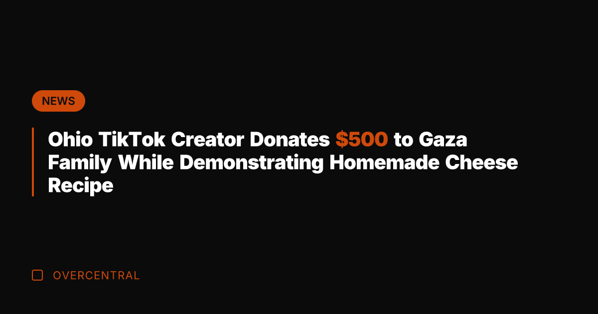 Ohio TikTok Creator Donates 0 to Gaza Family While Demonstrating Homemade Cheese