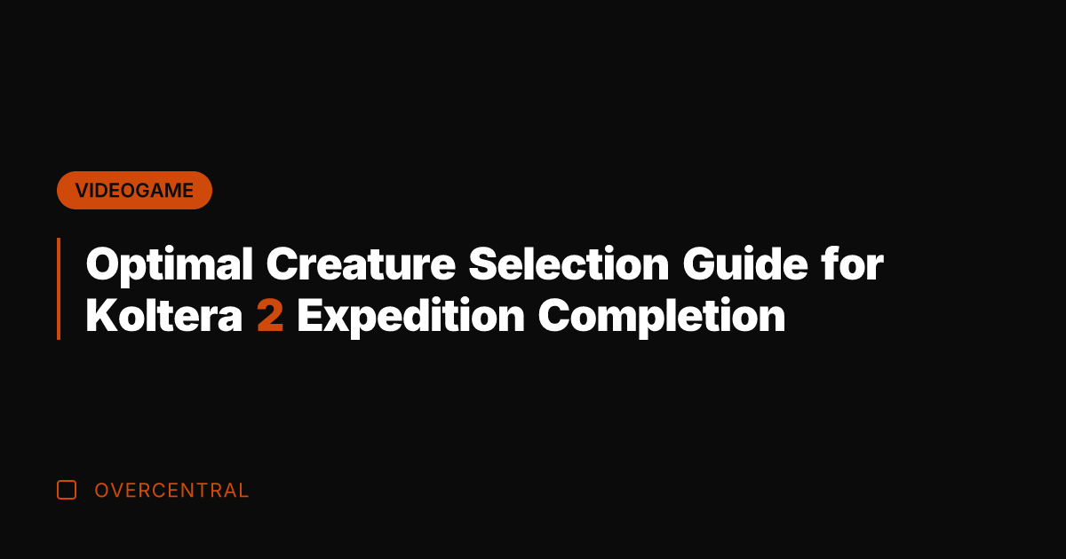 Optimal Creature Selection Guide for Koltera 2 Expedition Completion