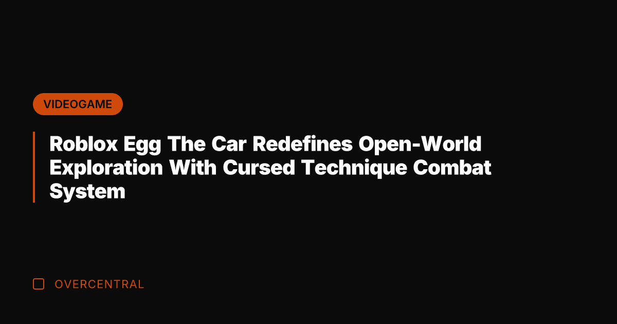 Roblox Egg The Car Redefines Open-World Exploration With Cursed Technique Combat System