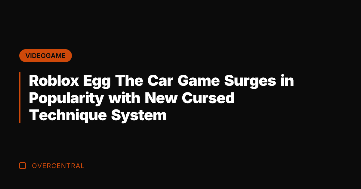 Roblox Egg The Car Game Surges in Popularity with New Cursed Technique