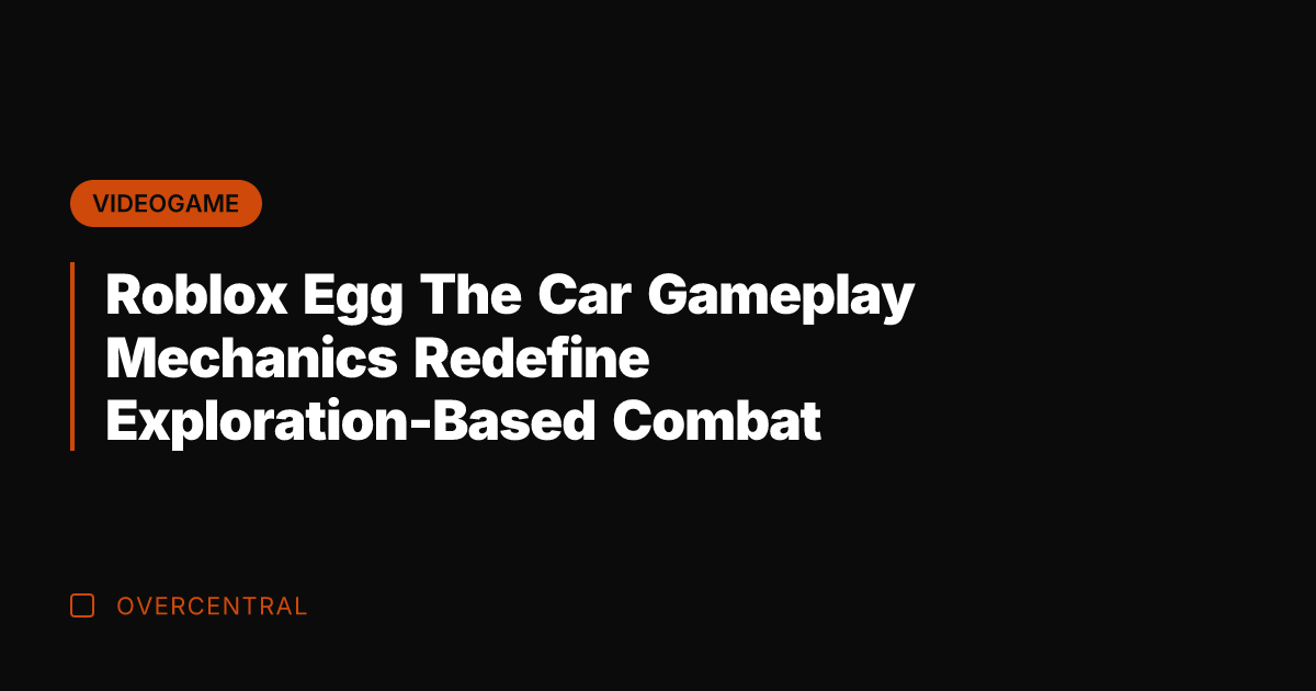 Roblox Egg The Car Gameplay Mechanics Redefine Exploration-Based Combat