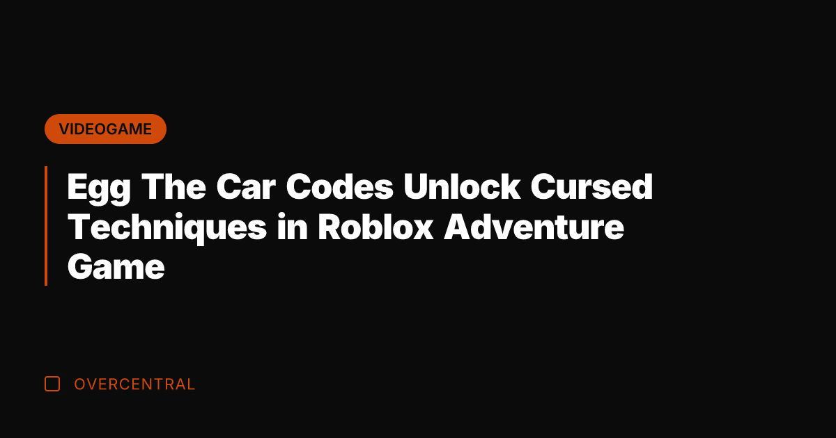 Egg The Car Codes Unlock Cursed Techniques in Roblox Adventure Game