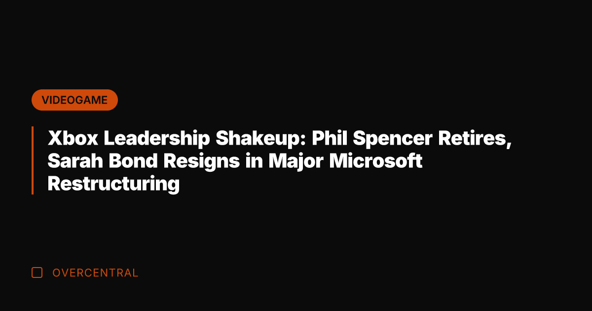 Xbox Leadership Shakeup: Phil Spencer Retires, Sarah Bond Resigns in Major Microsoft