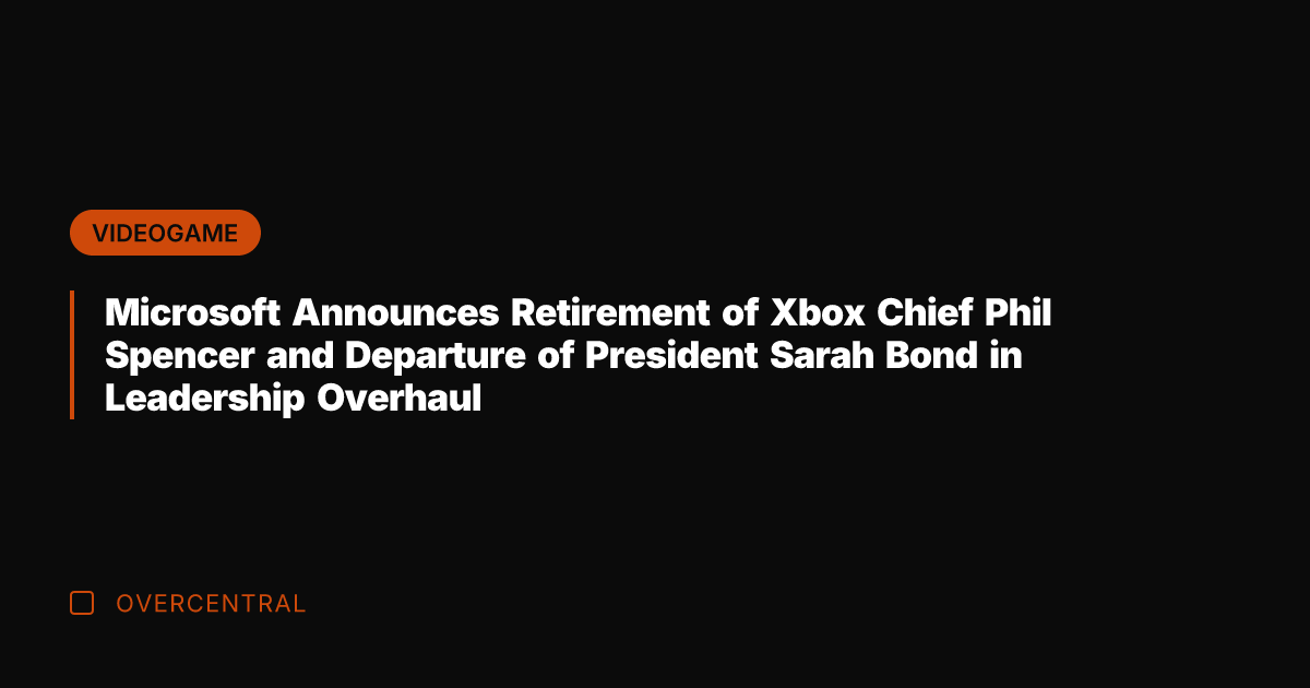 Microsoft Announces Retirement of Xbox Chief Phil Spencer and Departure of President