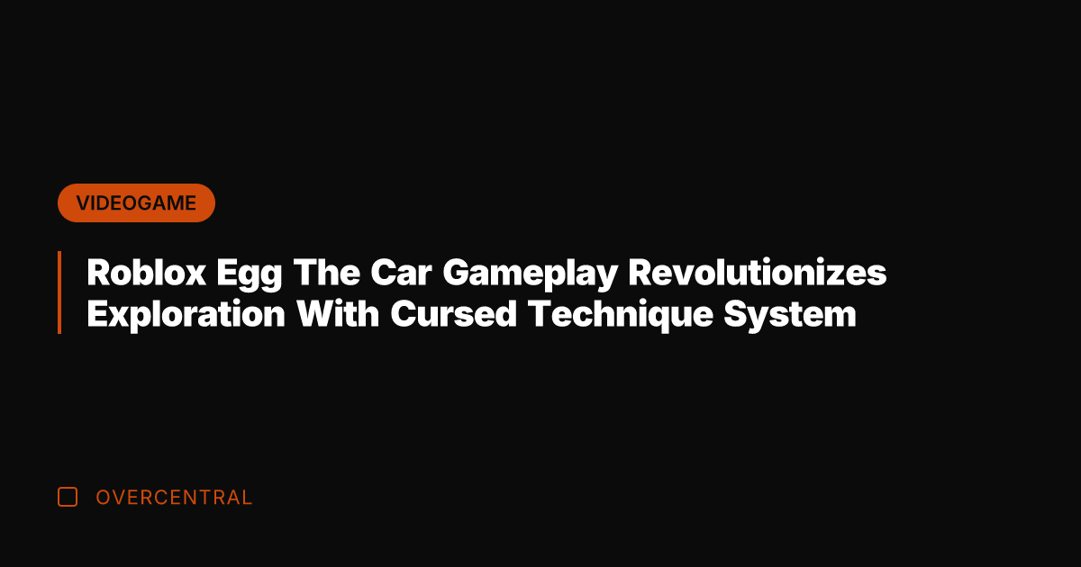 Roblox Egg The Car Gameplay Revolutionizes Exploration With Cursed Technique System