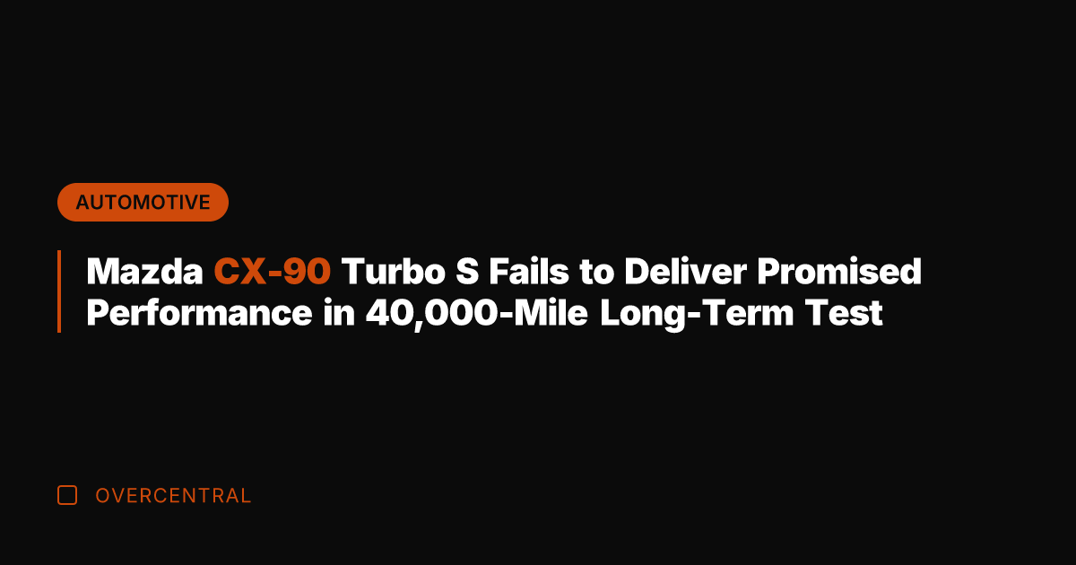 Mazda CX-90 Turbo S Fails to Deliver Promised Performance in 40,000-Mile Long-Term